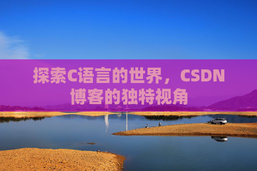 探索C语言的世界,CSDN博客的独特视角